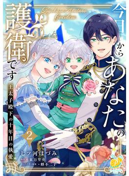 今日からあなたの護衛です　～王太子殿下の十年目の執愛～２【単行本版】(ピュールコミックスピュア)
