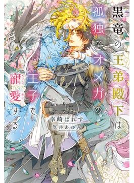 黒竜の王弟殿下は孤独なオメガの王子を寵愛する【honto限定おまけ付き】