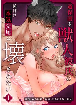 【全1-2セット】過保護な獣人彼氏の種付け本気交尾に壊されたい【分冊版】(リベルタ)