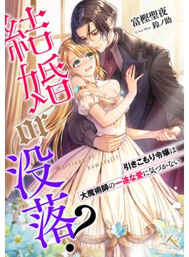 結婚or没落？～引きこもり令嬢は大魔術師の一途な愛に気づかない～(ルーニカノベルス)