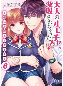 大人のオモチャ、没収されちゃった！～使い方教えてやるよ～【単行本版】６【電子限定】(絶対領域R!)
