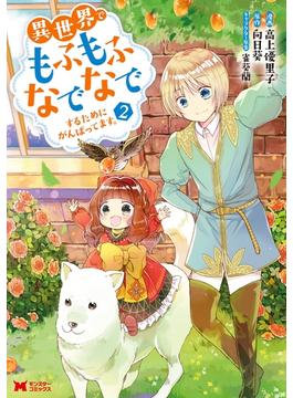 【期間限定　無料お試し版　閲覧期限2025年5月11日】異世界でもふもふなでなでするためにがんばってます。（コミック） ： 2(モンスターコミックスｆ)