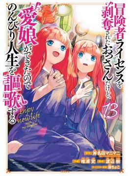 冒険者ライセンスを剥奪されたおっさんだけど、愛娘ができたのでのんびり人生を謳歌する 13巻(ガンガンコミックスＵＰ！)