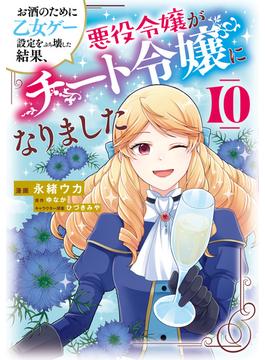 お酒のために乙女ゲー設定をぶち壊した結果、悪役令嬢がチート令嬢になりました　10(ＦＬＯＳ　ＣＯＭＩＣ)