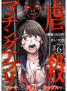 虐殺マッチングアプリ ～マッチしたら死ぬまでカップル!?～（分冊版） 【第6話】(comic Killa)