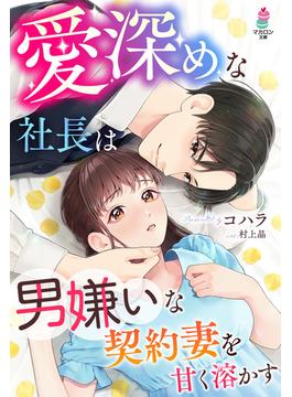 愛深めな社長は男嫌いな契約妻を甘く溶かす(マカロン文庫)