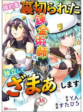 婚約者に裏切られた錬金術師は、独立して『ざまぁ』します コミック版 （分冊版） 【第38話】(BKコミックス)