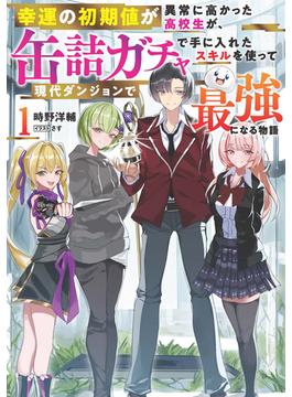 【期間限定　試し読み増量版】幸運の初期値が異常に高かった高校生が、缶詰ガチャで手に入れたスキルを使って現代ダンジョンで最強になる物語 1(ブシロードノベル)
