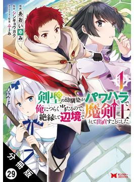 剣聖の幼馴染がパワハラで俺につらく当たるので、絶縁して辺境で魔剣士として出直すことにした。（コミック） 分冊版 ： 29(モンスターコミックス)