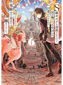 Ｓ級ギルドを追放されたけど、実は俺だけドラゴンの言葉がわかるので、気付いたときには竜騎士の頂点を極めてました。 6(電撃コミックスNEXT)