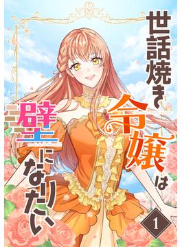 【期間限定　無料お試し版】世話焼き令嬢は壁になりたい（１）