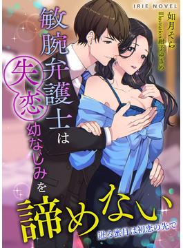 敏腕弁護士は失恋幼なじみを諦めない～迸る蜜月は初恋の先で～(Palmier)