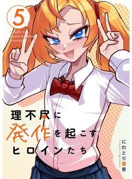理不尽に発作を起こすヒロインたち 5巻