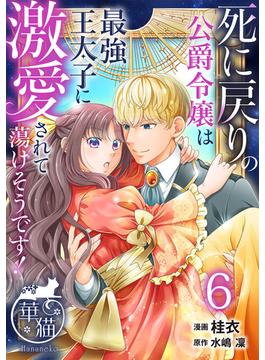 死に戻りの公爵令嬢は最強王太子に激愛されて蕩けそうです！ 【短編】6(華猫)