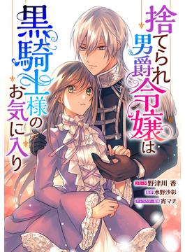 【期間限定　無料お試し版　閲覧期限2025年6月16日】捨てられ男爵令嬢は黒騎士様のお気に入り　連載版（４）(ＺＥＲＯ-ＳＵＭコミックス)