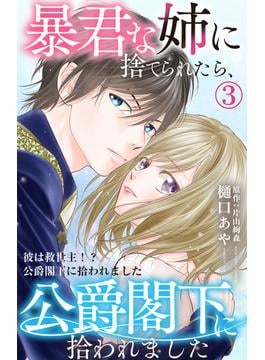 【期間限定　無料お試し版　閲覧期限2025年6月19日】暴君な姉に捨てられたら、公爵閣下に拾われました 3 彼は救世主！？公爵閣下に拾われました(素敵なロマンス)