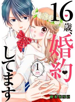 【期間限定　無料お試し版　閲覧期限2025年6月24日】１６歳、婚約してます　分冊版（１）～俺様・フィアンセ～