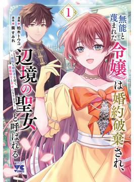 【期間限定　試し読み増量版　閲覧期限2025年6月23日】無能と蔑まれた令嬢は婚約破棄され、辺境の聖女と呼ばれる～傲慢な婚約者を捨て、護衛騎士と幸せになります～【電子単行本】　1(ヤングチャンピオン・コミックス)