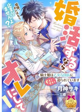 婚活するならオレにして！　騎士姫は乙女な団長にぐいぐい迫られています(ティアラ文庫)