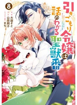 引きこもり令嬢は話のわかる聖獣番（８）【電子限定描き下ろし付き】(ＺＥＲＯ-ＳＵＭコミックス)
