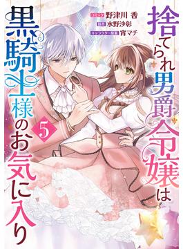捨てられ男爵令嬢は黒騎士様のお気に入り（５）【電子限定描き下ろし付き】(ＺＥＲＯ-ＳＵＭコミックス)