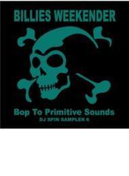 BILLIES WEEKENDER DJ Spin Sampler6 (Bop To Primitive Sounds)