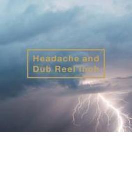 Headache and Dub Reel Inch