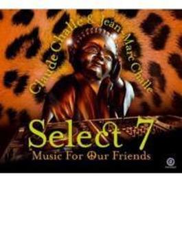 Select 7 - Music For Our Friends (Mixed By Claude & Jean-marc Challe)