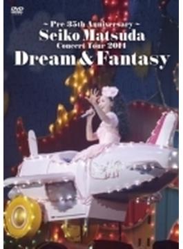～Pre 35th Anniversary～ Seiko Matsuda Concert Tour　2014 Dream & Fantasy 【初回限定盤】