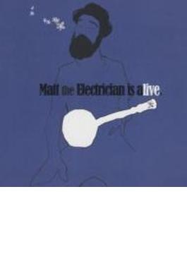 Matt The Electrician Is Alive