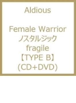 Female Warrior/ノスタルジック/fragile 【TYPE B】 (CD+DVD)