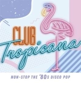 Club Tropicana : Non-stop The '80s Disco Pop