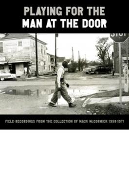 Playing For The Man At The Door: Field Recordings From The Collection Of Mack Mccormick 1958-1971