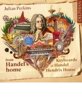 ヘンデルの家から～ヘンデル・ヘンドリックス・ハウスの鍵盤楽器　ジュリアン・パーキンズ、キャロル・セラシ