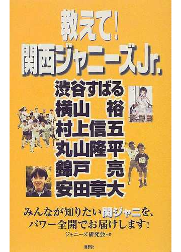 教えて 関西ジャニーズｊｒ 渋谷すばる 横山裕 村上信五 丸山隆平 錦戸亮 安田章大の通販 ジャニーズ研究会 紙の本 Honto本の通販ストア