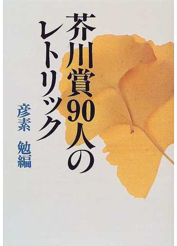 芥川賞９０人のレトリック 新装版の通販 彦素 勉 小説 Honto本の通販ストア