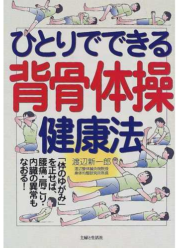 ひとりでできる背骨体操健康法 体のゆがみ を正せば 腰痛 肩こり 内臓の異常もなおる の通販 渡辺 新一郎 紙の本 Honto本の通販ストア