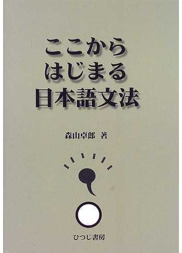ここからはじまる日本語文法の通販 森山 卓郎 紙の本 Honto本の通販ストア