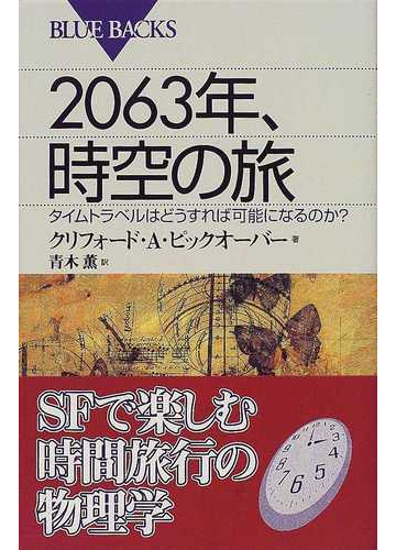 ２０６３年 時空の旅 タイムトラベルはどうすれば可能になるのか の通販 クリフォード ａ ピックオーバー 青木 薫 ブルー バックス 紙の本 Honto本の通販ストア