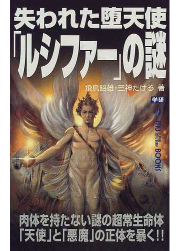失われた堕天使 ルシファー の謎 肉体を持たない謎の超常生命体 天使 と 悪魔 の正体を暴く の通販 飛鳥 昭雄 三神 たける ムー スーパーミステリー ブックス 紙の本 Honto本の通販ストア
