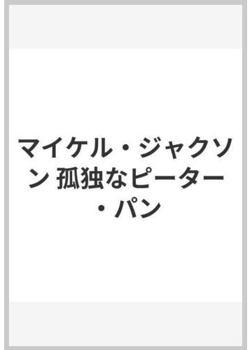 マイケル ジャクソン 孤独なピーター パンの通販 マーク ビゴ 田川 律 紙の本 Honto本の通販ストア