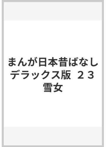 まんが日本昔ばなし デラックス版 ２３ 雪女の通販 愛企画センタ 紙の本 Honto本の通販ストア