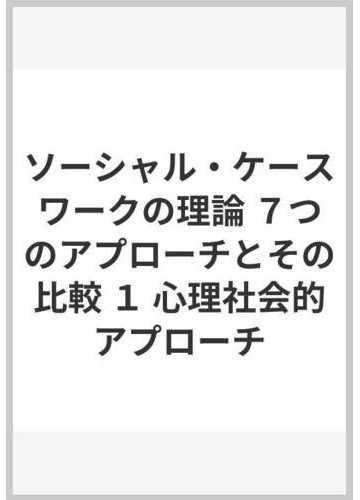 ソーシャル ケースワークの理論 ７つのアプローチとその比較 １ 心理社会的アプローチの通販 ロバート ｗ ロバーツ ロバート ｈ ニー 紙の本 Honto本の通販ストア