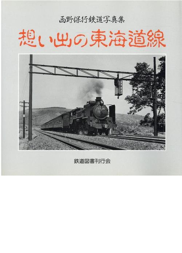 想い出の東海道線 西野保行鉄道写真集の通販 西野 保行 紙の本 Honto本の通販ストア
