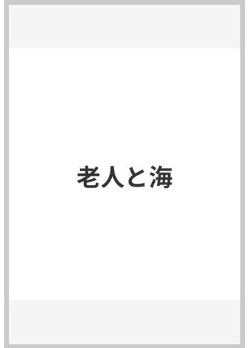 老人と海の通販 アーネスト ヘミングウェイ 福田 恒存 小説 Honto本の通販ストア