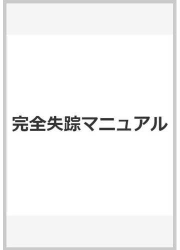 完全失踪マニュアルの通販 樫村 政則 紙の本 Honto本の通販ストア