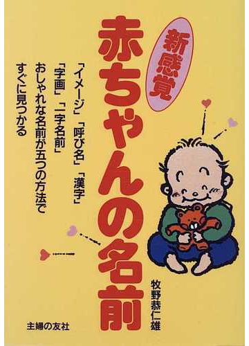 新感覚赤ちゃんの名前 イメージ 呼び名 漢字 字画 一字名前 おしゃれな名前が五つの方法ですぐに見つかるの通販 牧野 恭仁雄 紙の本 Honto本の通販ストア