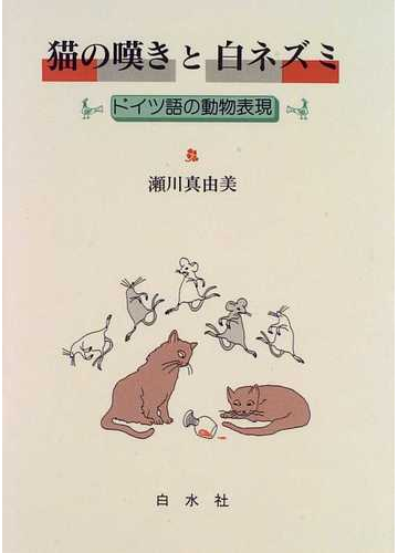 猫の嘆きと白ネズミ ドイツ語の動物表現の通販 瀬川 真由美 紙の本 Honto本の通販ストア