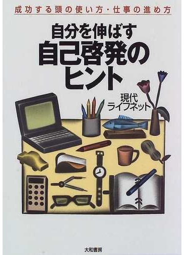 自分を伸ばす自己啓発のヒント 成功する頭の使い方 仕事の進め方の通販 現代ライフネット 紙の本 Honto本の通販ストア