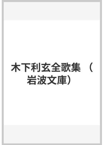 木下利玄全歌集の通販 木下 利玄 五島 茂 岩波文庫 小説 Honto本の通販ストア